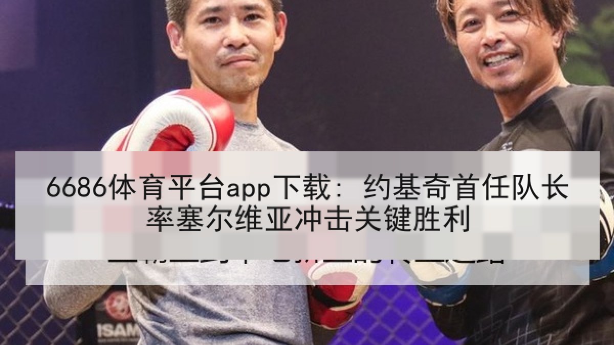 6686体育平台app下载: 约基奇首任队长率塞尔维亚冲击关键胜利